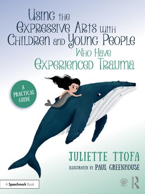 cover image of Using the Expressive Arts with Children and Young People Who Have Experienced Trauma